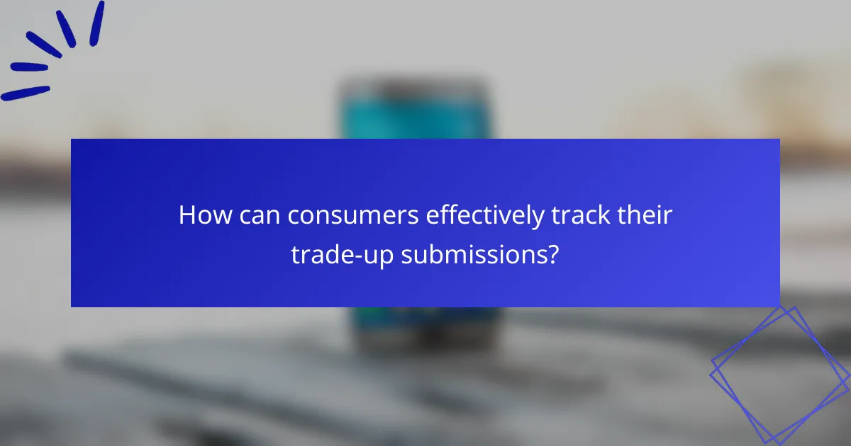 How can consumers effectively track their trade-up submissions?