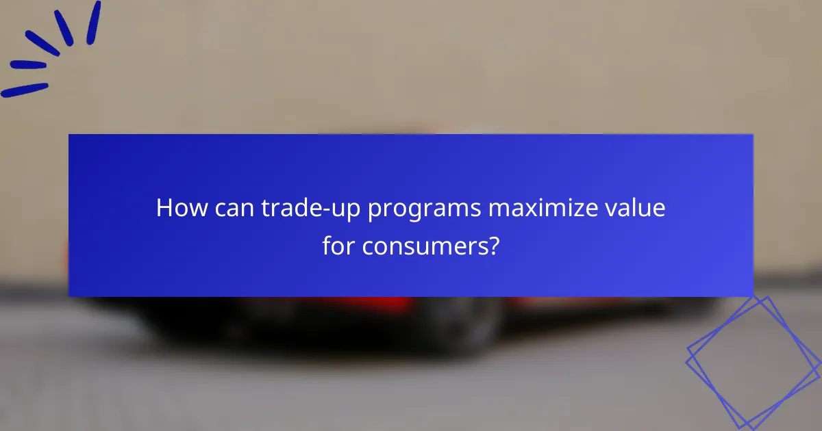 How can trade-up programs maximize value for consumers?