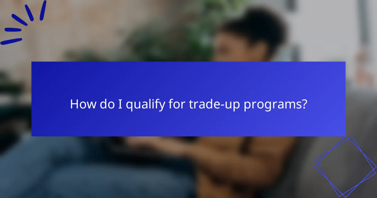 How do I qualify for trade-up programs?