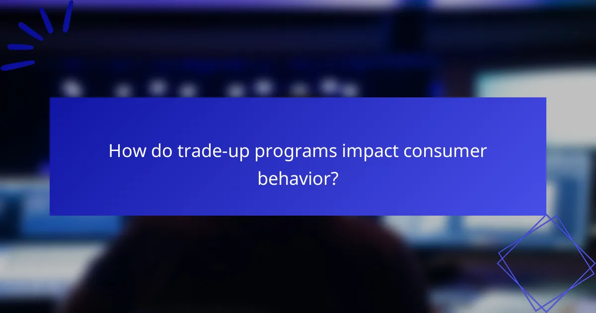How do trade-up programs impact consumer behavior?