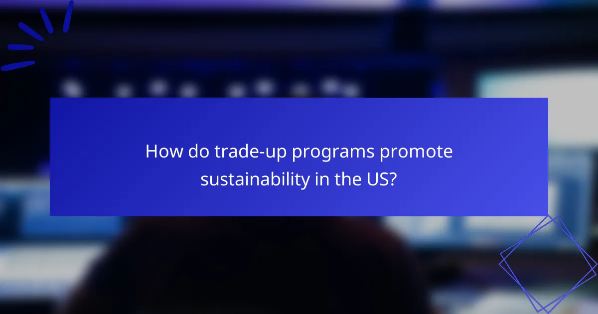 How do trade-up programs promote sustainability in the US?