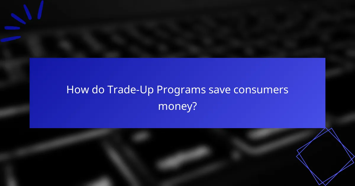 How do Trade-Up Programs save consumers money?