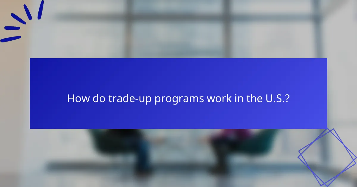 How do trade-up programs work in the U.S.?