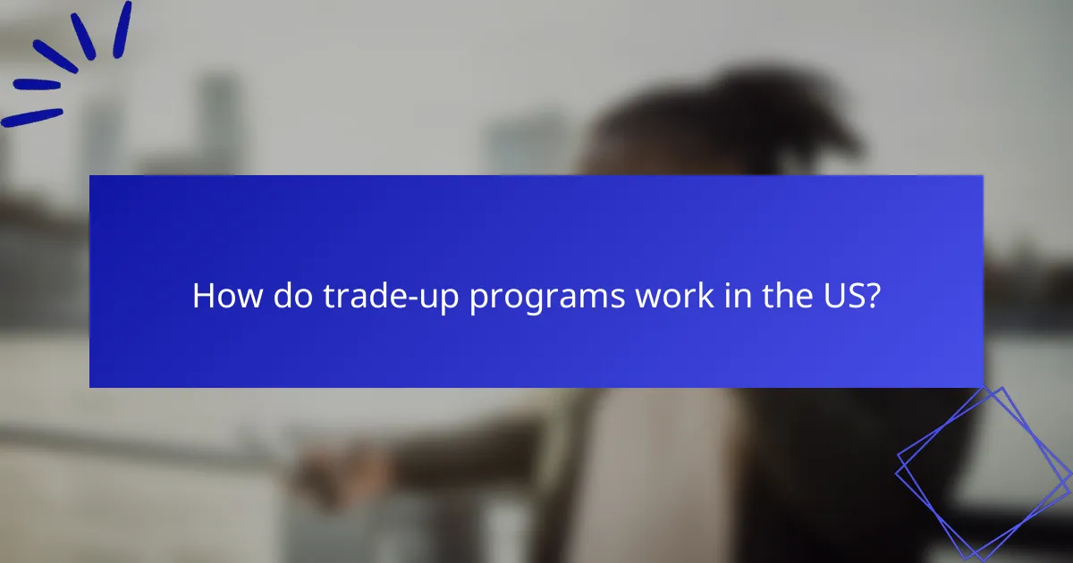 How do trade-up programs work in the US?