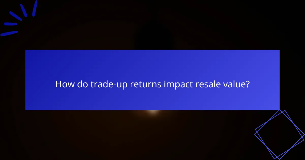 How do trade-up returns impact resale value?