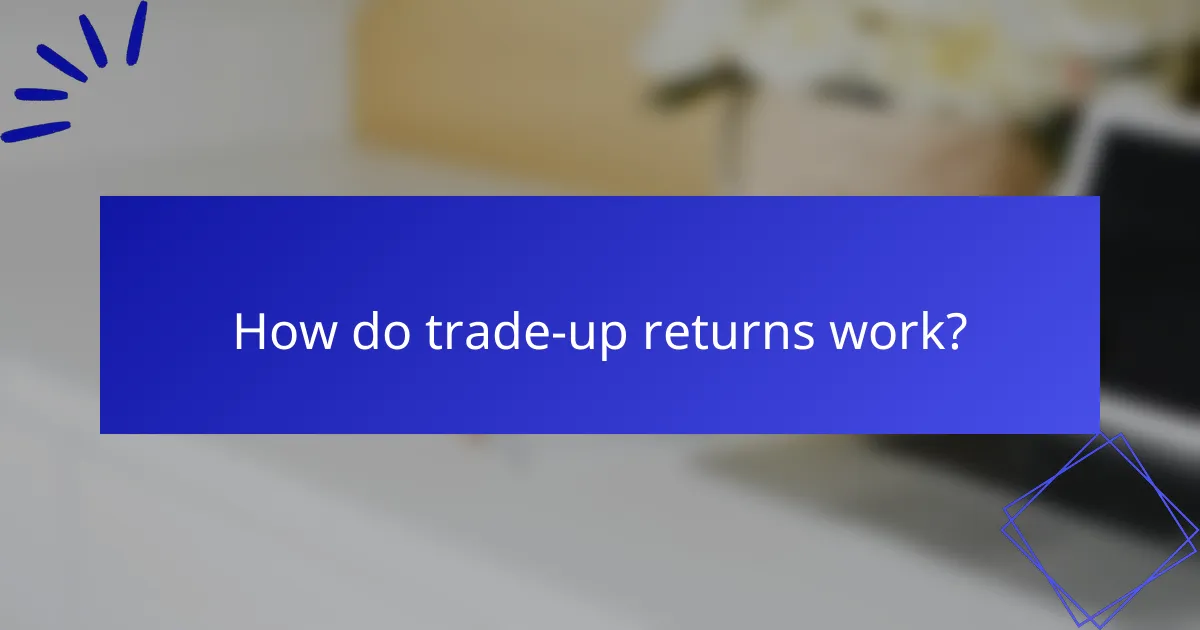 How do trade-up returns work?