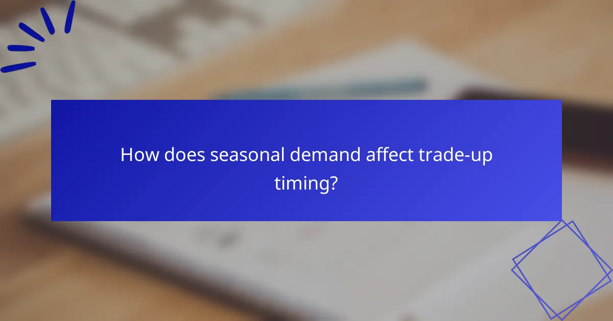 How does seasonal demand affect trade-up timing?