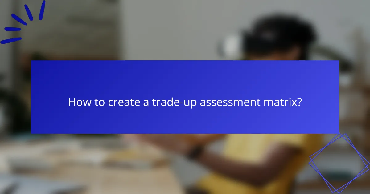 How to create a trade-up assessment matrix?