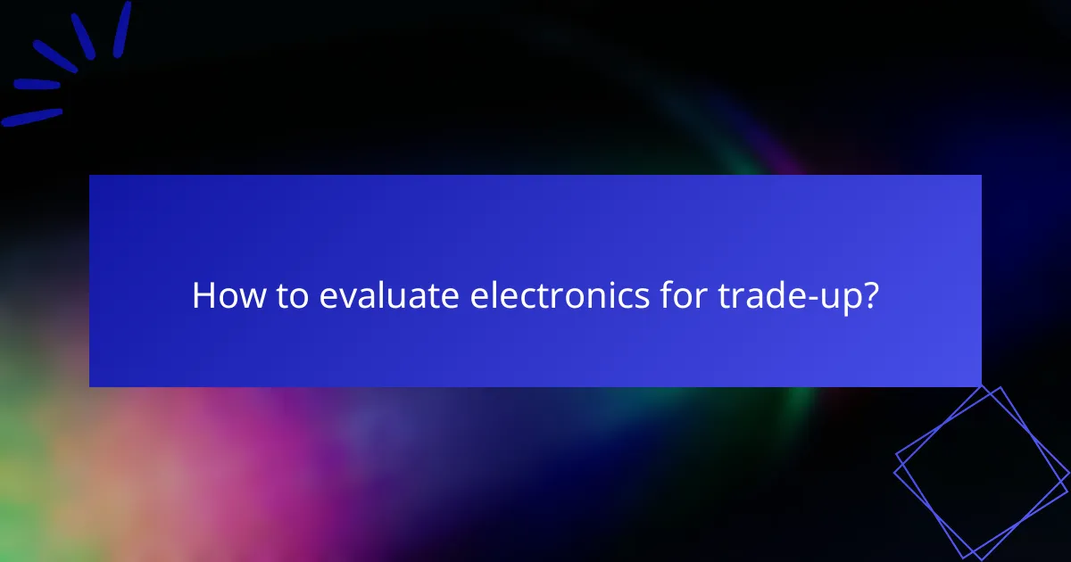 How to evaluate electronics for trade-up?