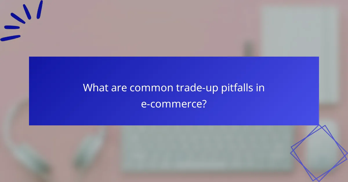 What are common trade-up pitfalls in e-commerce?