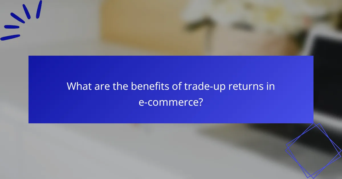 What are the benefits of trade-up returns in e-commerce?