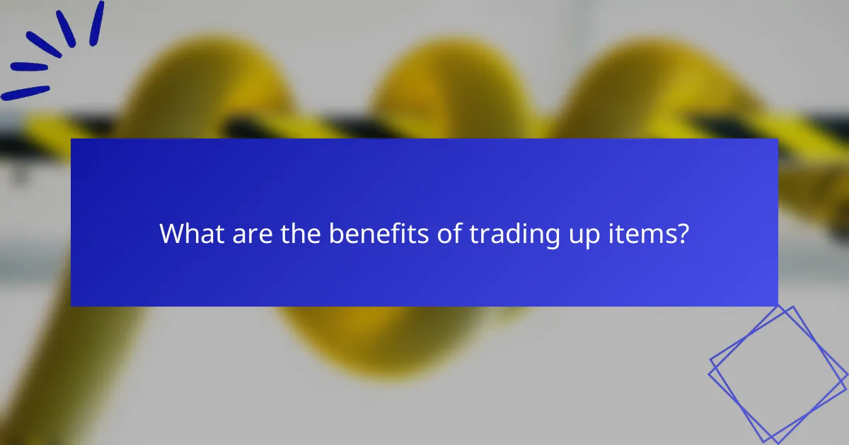 What are the benefits of trading up items?