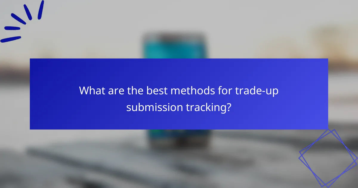 What are the best methods for trade-up submission tracking?
