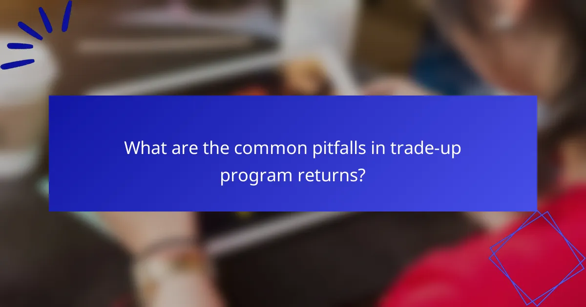 What are the common pitfalls in trade-up program returns?