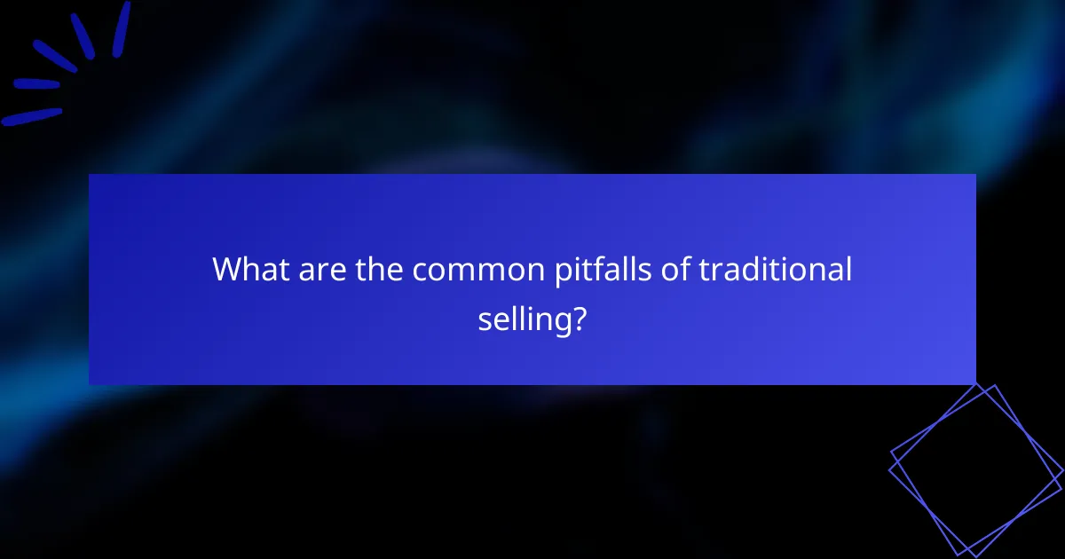 What are the common pitfalls of traditional selling?