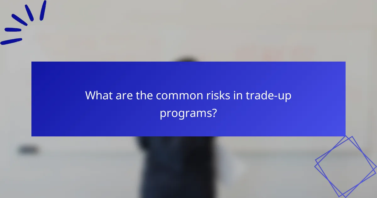 What are the common risks in trade-up programs?