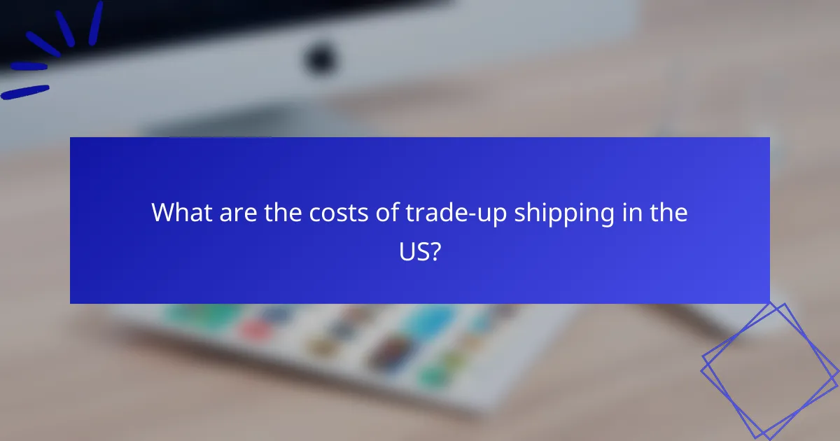 What are the costs of trade-up shipping in the US?