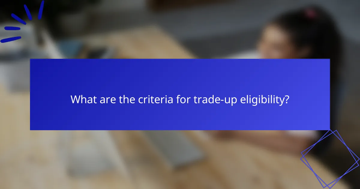 What are the criteria for trade-up eligibility?