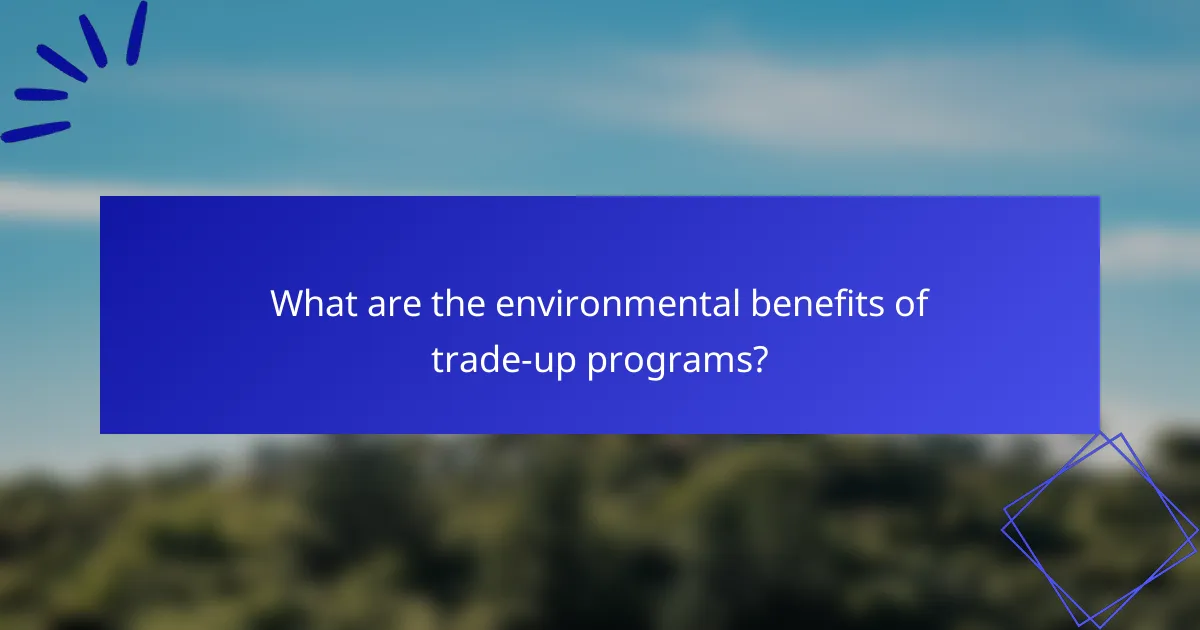 What are the environmental benefits of trade-up programs?