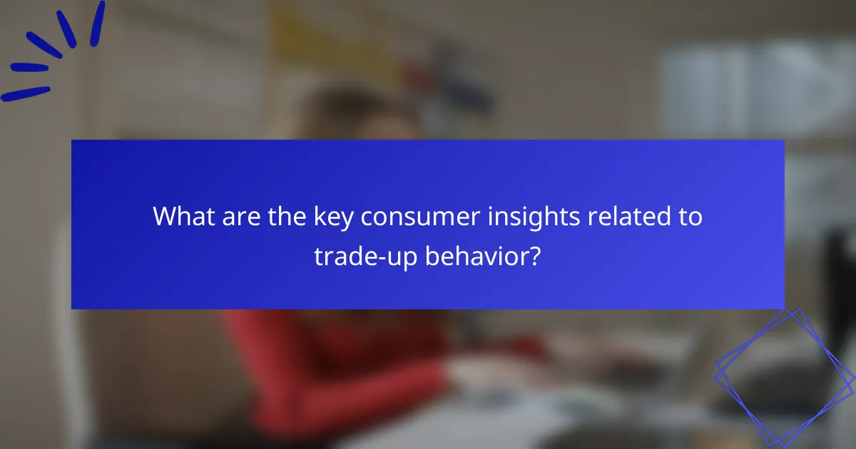 What are the key consumer insights related to trade-up behavior?