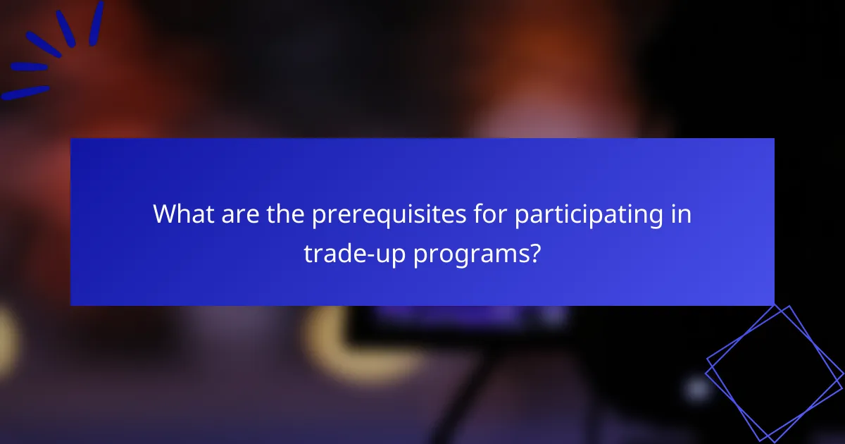 What are the prerequisites for participating in trade-up programs?