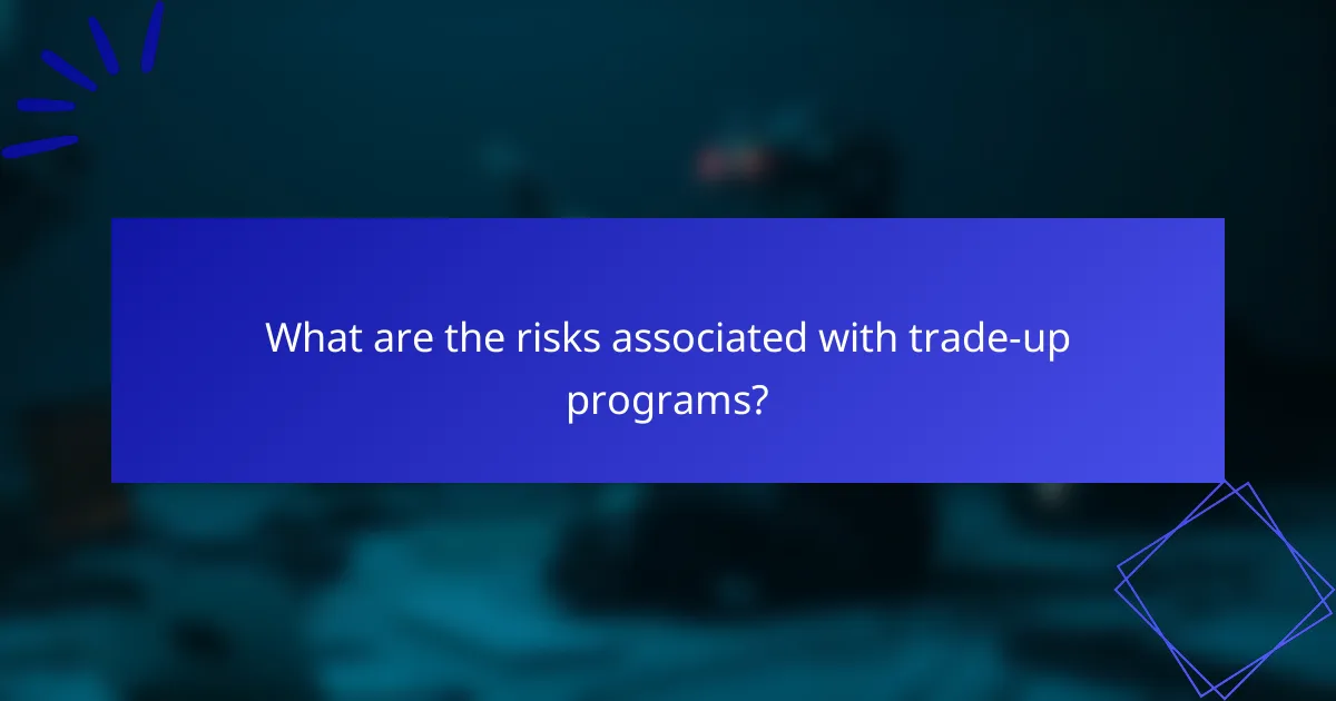 What are the risks associated with trade-up programs?