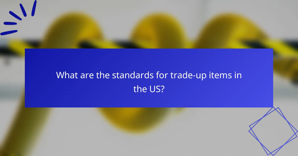 What are the standards for trade-up items in the US?