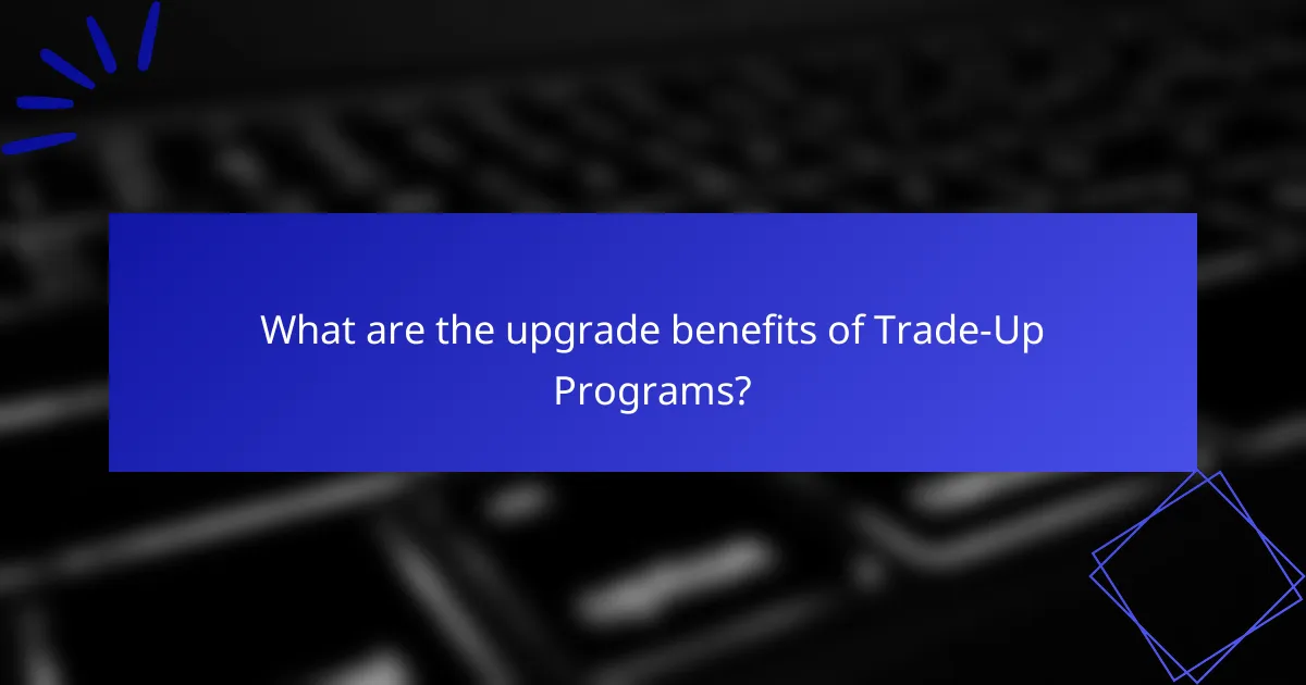 What are the upgrade benefits of Trade-Up Programs?