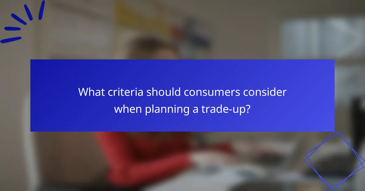 What criteria should consumers consider when planning a trade-up?