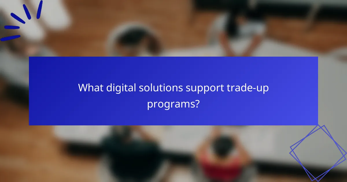 What digital solutions support trade-up programs?