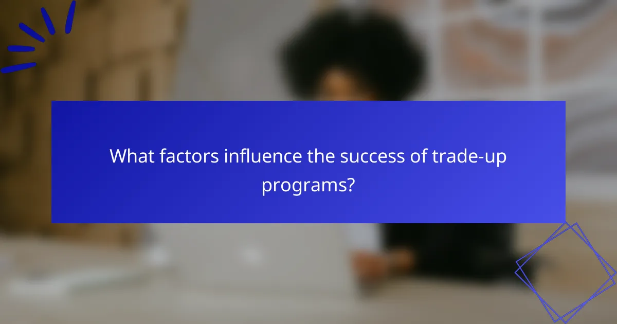 What factors influence the success of trade-up programs?