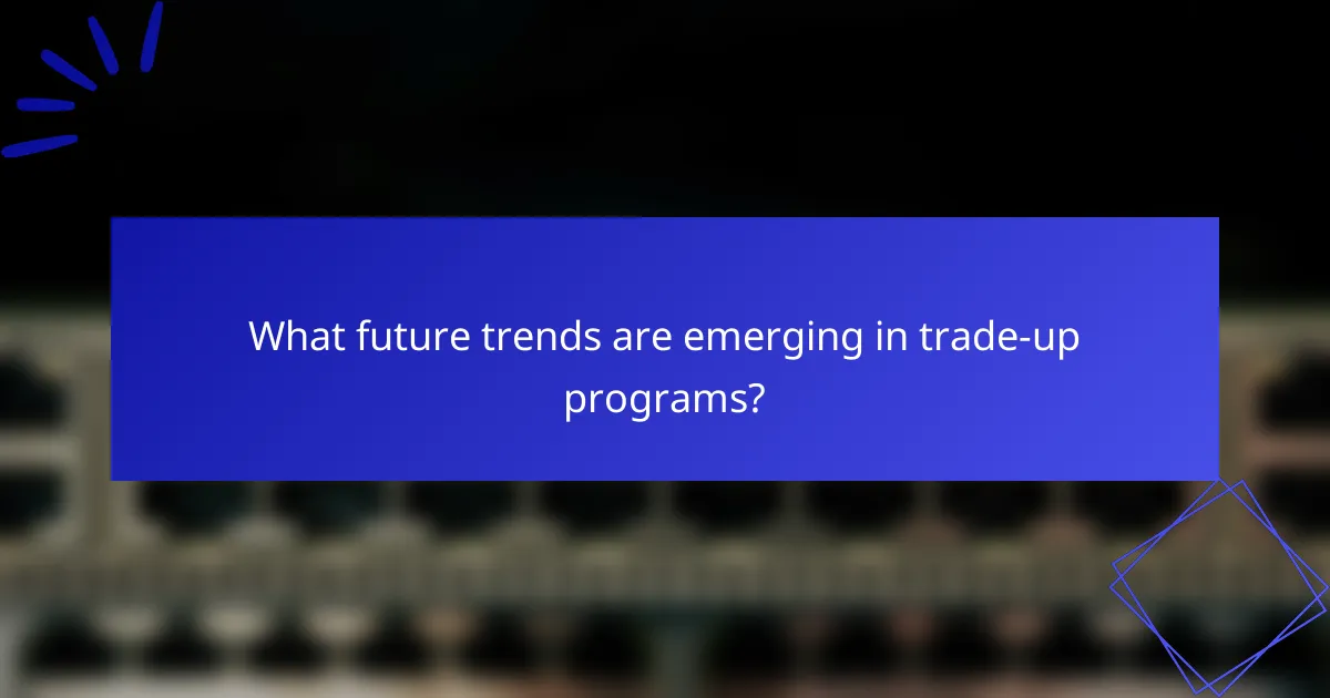 What future trends are emerging in trade-up programs?