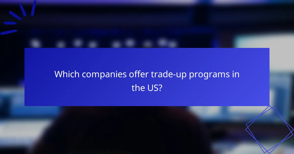 Which companies offer trade-up programs in the US?
