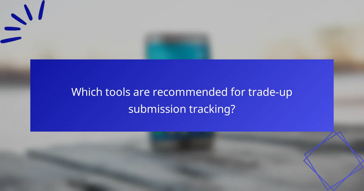 Which tools are recommended for trade-up submission tracking?