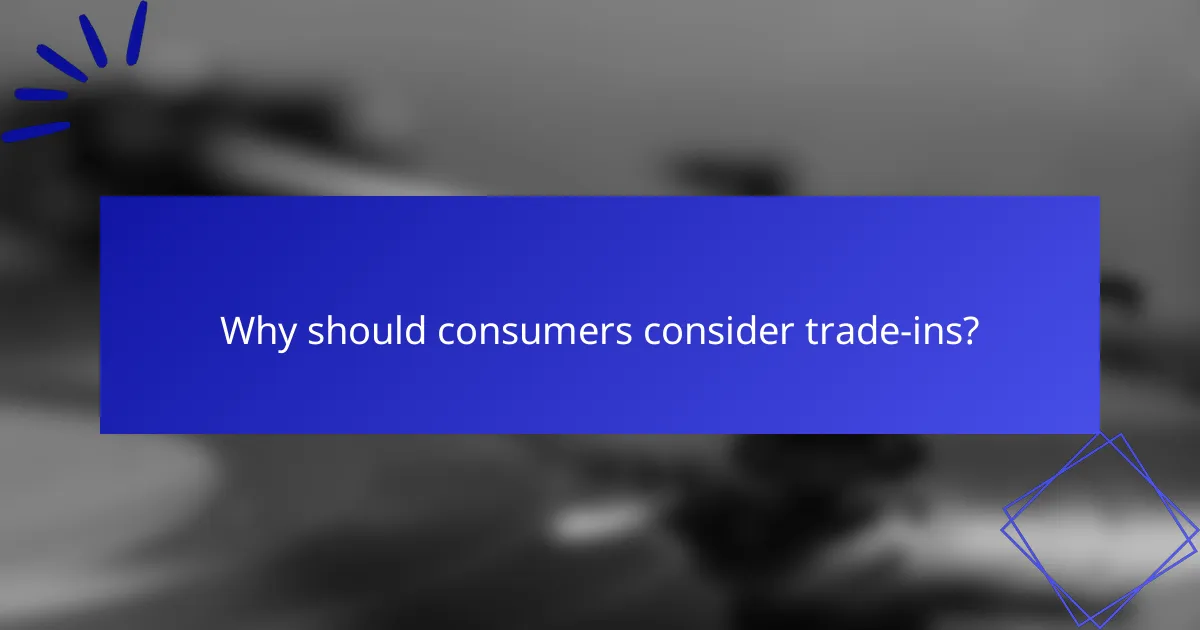 Why should consumers consider trade-ins?